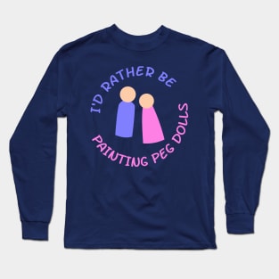 I'd Rather Be Painting Peg Dolls Long Sleeve T-Shirt